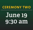 Ceremony Two: June 19, 9:30 am